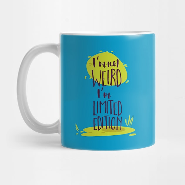 I'm Not Weird, I'm Limited Edition by CoffeeandTeas